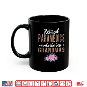 Mug Retired Paramedics Make The Best Grandmas Retirement Shirt