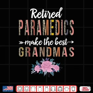 Design Retired Paramedics Make The Best Grandmas Retirement Shirt