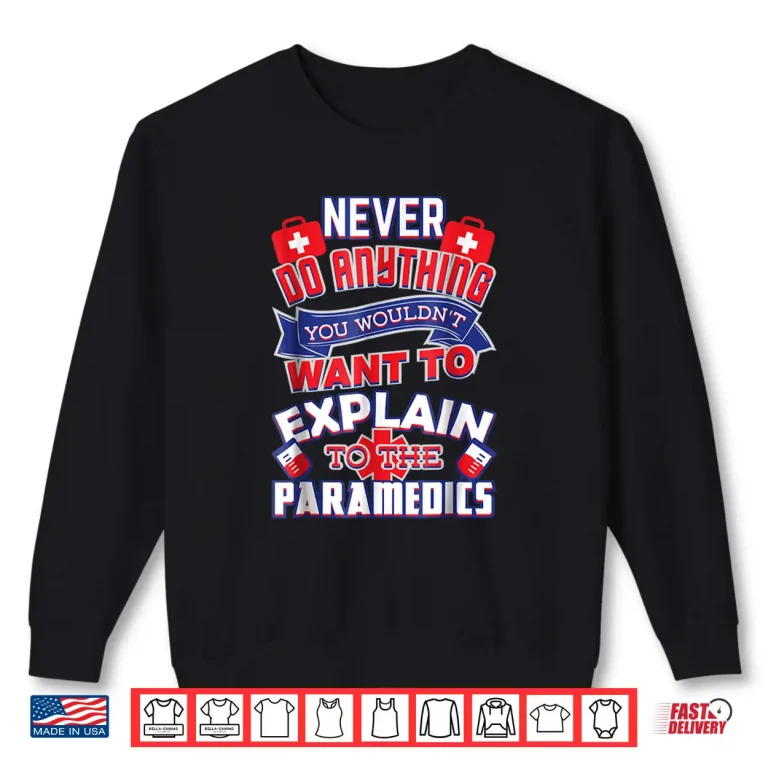 Sweatshirt You WouldnT Want To Explain Funny Paramedics Shirt
