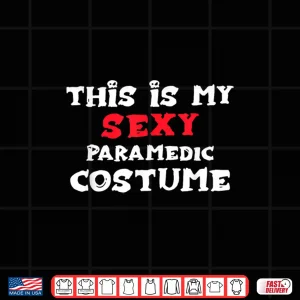 Design This Is My Sexy Paramedic Costume Halloween Paramedics Shirt