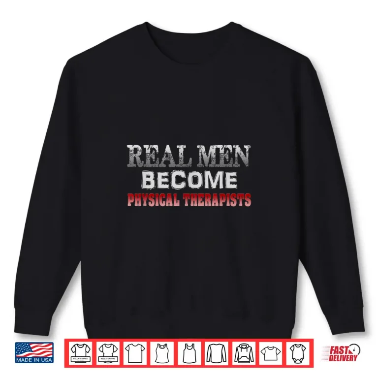 Sweatshirt Real Men Become Physical Therapists Funny Medical Shirt