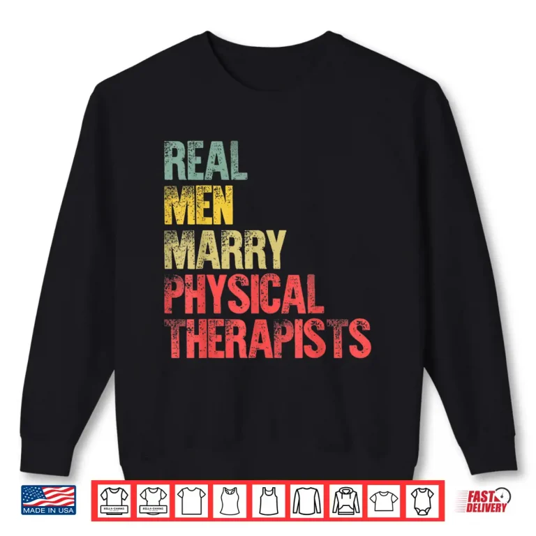 Sweatshirt Funny Marriage Shirt Real Men Marry Physical Therapists Shirt