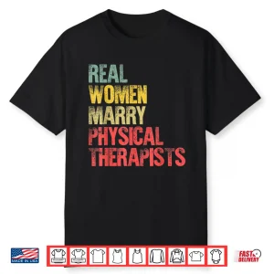 Funny Marriage Shirt Real Women Marry Physical Therapists Shirt