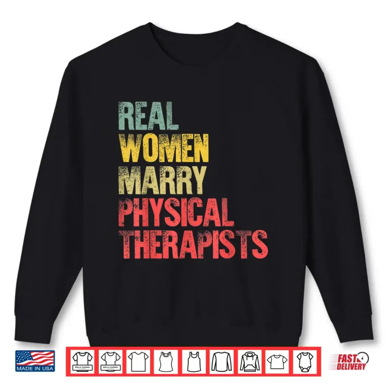 Sweatshirt Funny Marriage Shirt Real Women Marry Physical Therapists Shirt