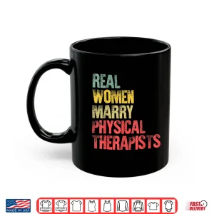Mug Funny Marriage Shirt Real Women Marry Physical Therapists Shirt