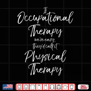 Design Funny Occupational Therapists Are Better Than Physical Joke Shirt