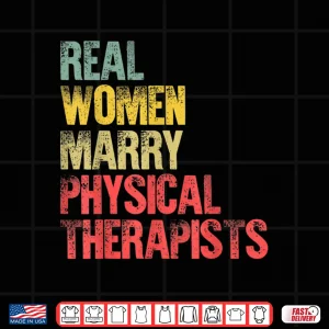 Design Funny Marriage Shirt Real Women Marry Physical Therapists Shirt
