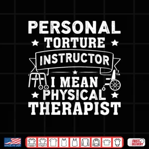 Design Personal Torture Instructor I Mean Physical Therapist Shirt