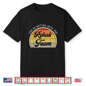 Physical Therapist Ot Slp Life Is Better With The Rehab Team Shirt