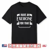 Physical Therapist Physical Therapy Pt I’Ve An Excercise Shirt