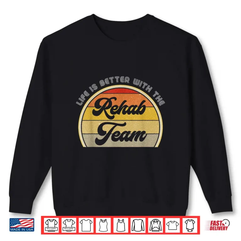 Sweatshirt Physical Therapist Ot Slp Life Is Better With The Rehab Team Shirt