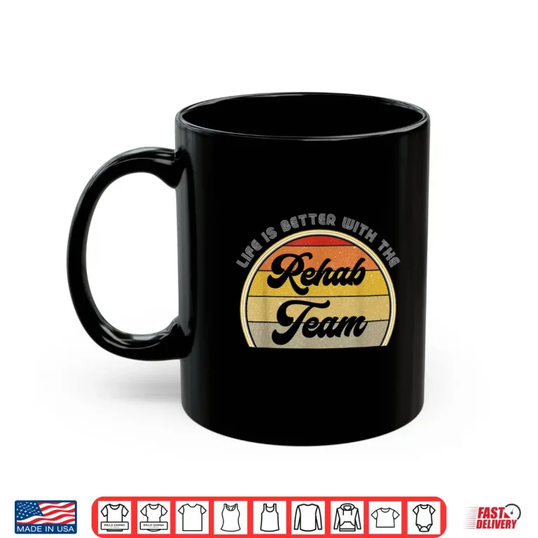 Mug Physical Therapist Ot Slp Life Is Better With The Rehab Team Shirt