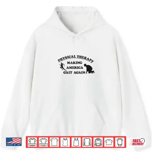 Hoodie Physical Therapists Making America Gait Again Shirt