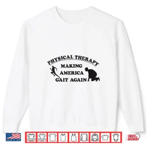 Sweatshirt Physical Therapists Making America Gait Again Shirt