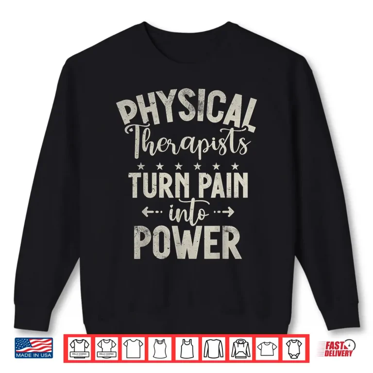Sweatshirt Physical Therapists Turn Pain Into Power Physical Therapist Shirt
