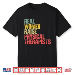 Proud Mom Shirt Real Women Raise Physical Therapists Gift Shirt