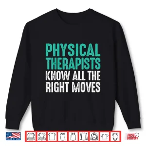 Sweatshirt Pt Physical Therapists Know Right Moves Shirt