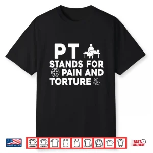 Pt Stands For Pain And Torture Physical Therapist Shirt