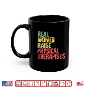 Mug Proud Mom Shirt Real Women Raise Physical Therapists Gift Shirt