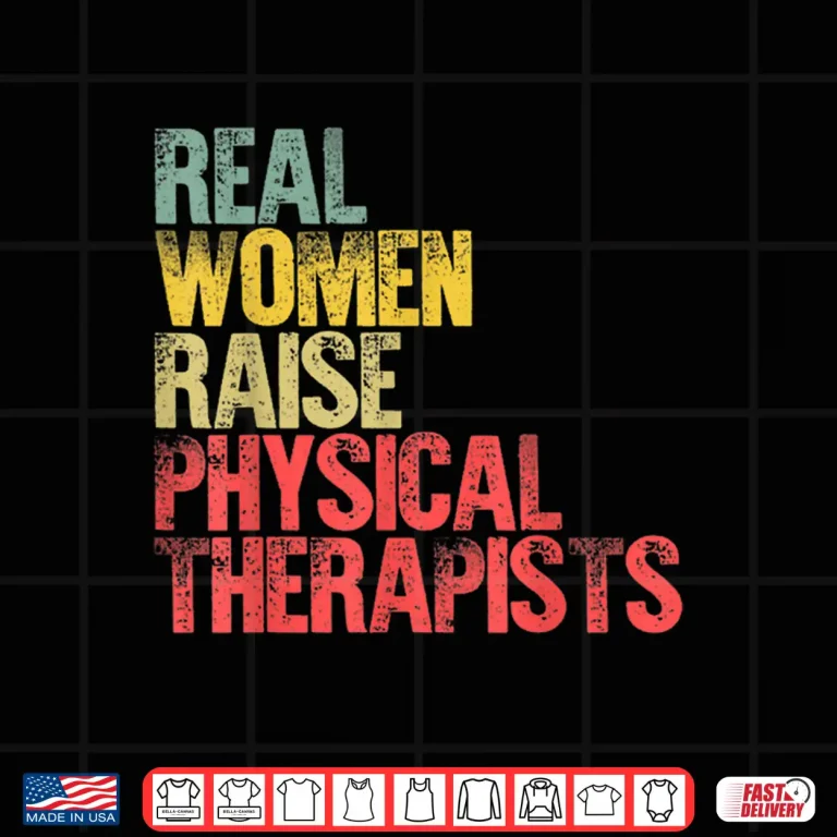 Design Proud Mom Shirt Real Women Raise Physical Therapists Gift Shirt
