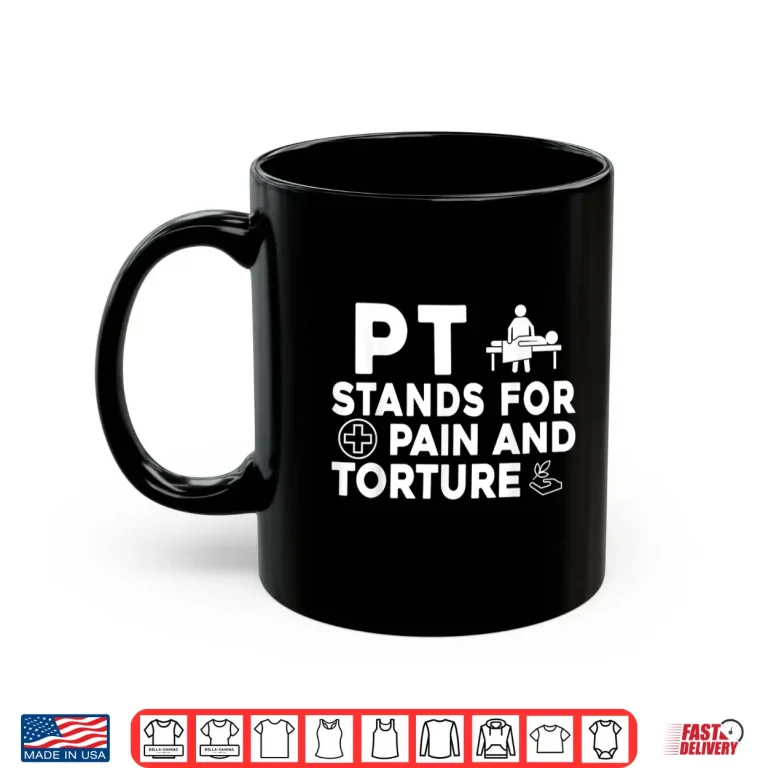 Mug Pt Stands For Pain And Torture Physical Therapist Shirt