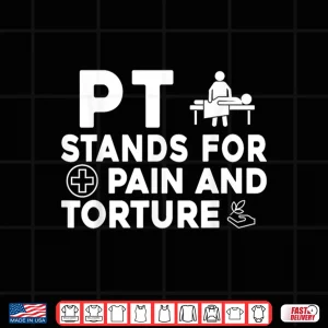 Design Pt Stands For Pain And Torture Physical Therapist Shirt