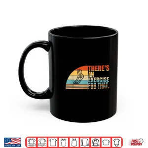 Mug ThereS An Exercise For That Future Physical Therapist Shirt