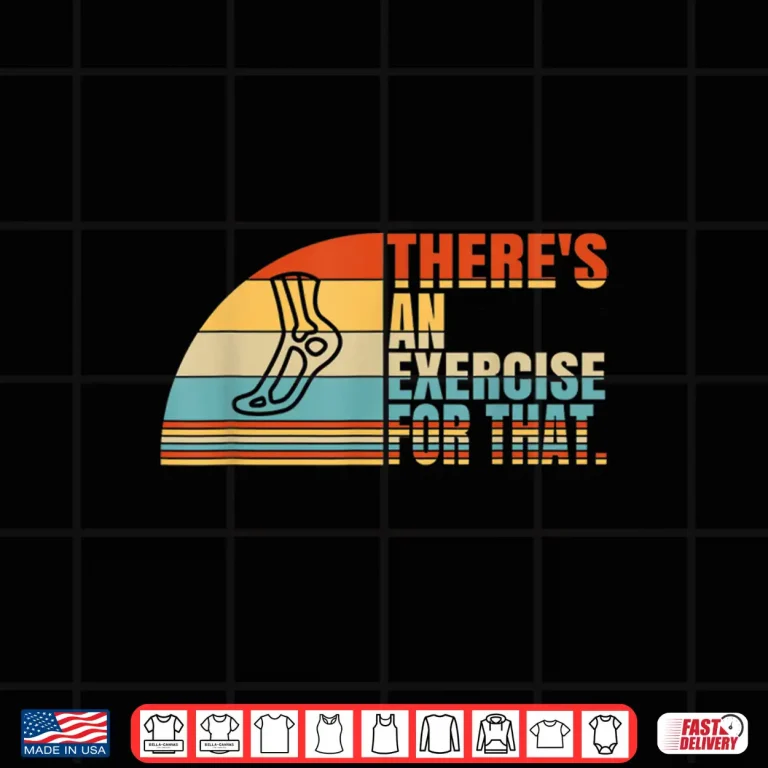Design ThereS An Exercise For That Future Physical Therapist Shirt