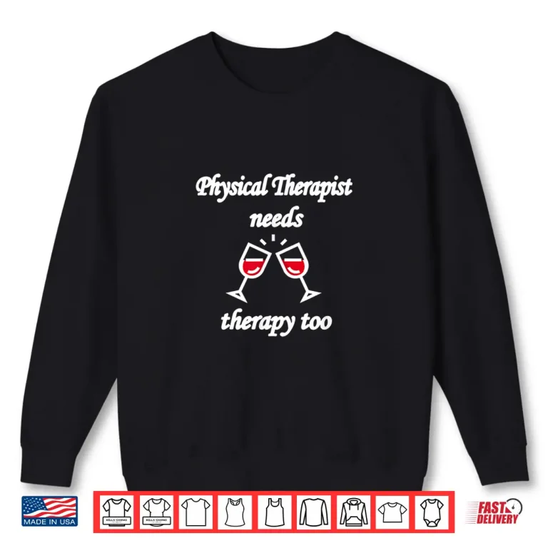 Sweatshirt Funny Physical Therapists Needs Wine Therapy Too Pt Shirt
