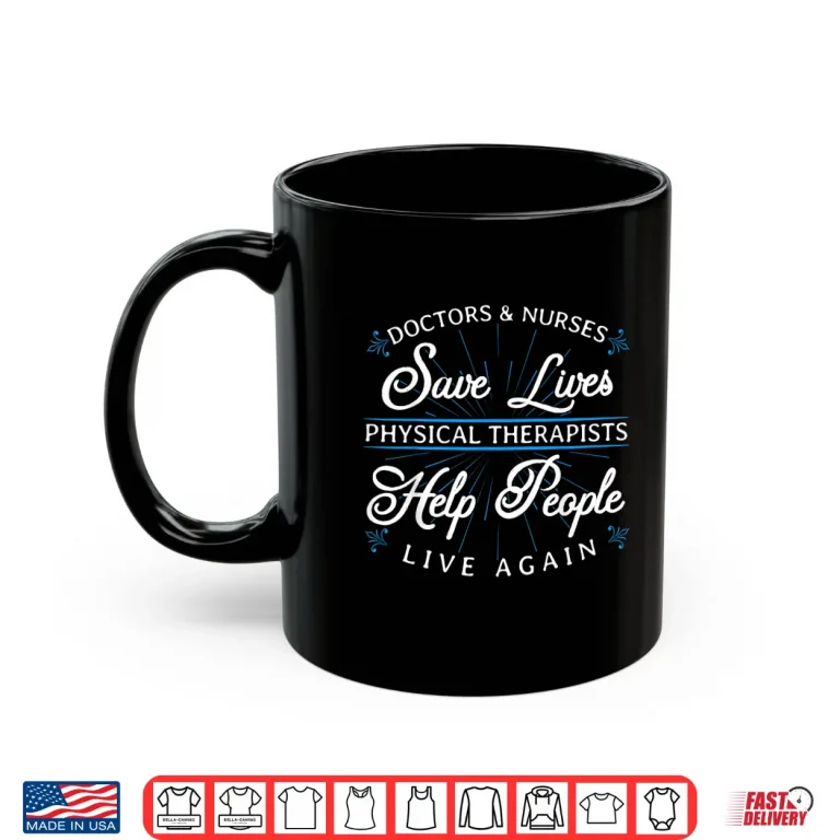 Mug Doctors Nurses Save Lives Physical Therapists Help People Shirt