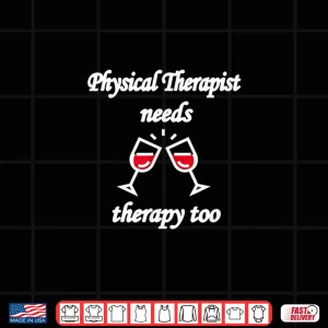 Design Funny Physical Therapists Needs Wine Therapy Too Pt Shirt