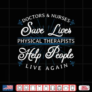 Design Doctors Nurses Save Lives Physical Therapists Help People Shirt