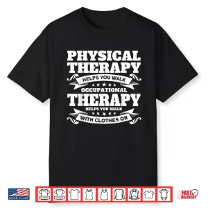 Occupational Therapists Physical Therapy Helps You Walk Shirt