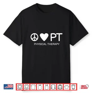 Peace Love & Pt (Physical Therapy) For Physical Therapists Shirt