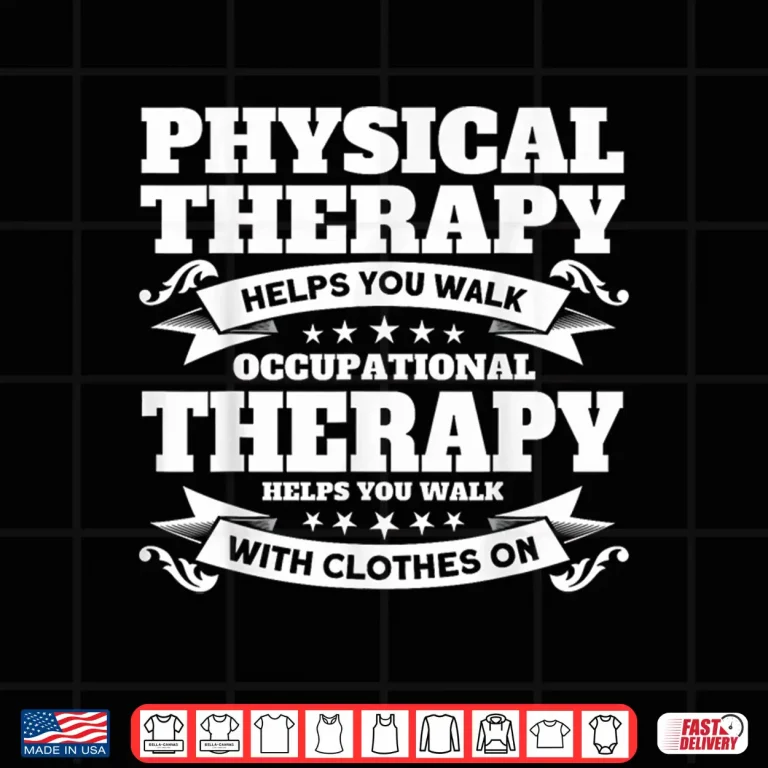 Design Occupational Therapists Physical Therapy Helps You Walk Shirt