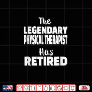 Design The Legendary Physical Therapist Has Retired Therapy Rehab Shirt