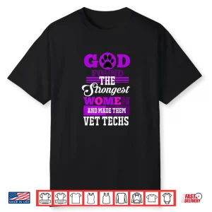 God Found The Strongest Women And Made Them Vet Techs Shirt