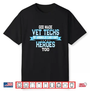 God Made Vet Techs So Animals Can Have Heroes Too Quote Shirt