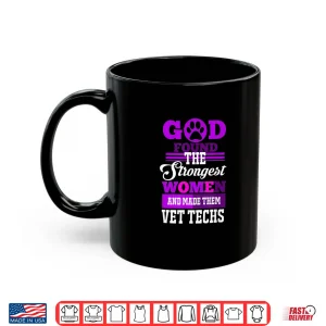 Mug God Found The Strongest Women And Made Them Vet Techs Shirt