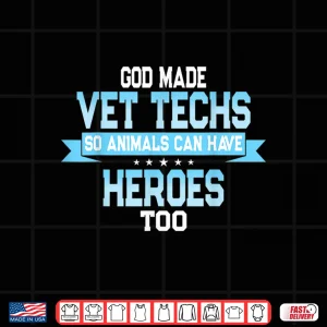 Design God Made Vet Techs So Animals Can Have Heroes Too Quote Shirt