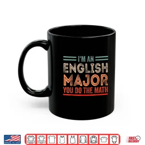 Mug IM An English Major You Do The Math Funny Literary Presents Shirt