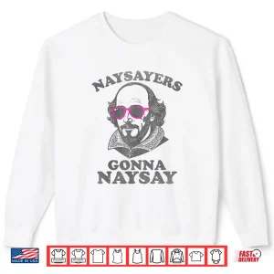 Sweatshirt Naysayers Gonna Naysay Funny Shakespeare Literature Teacher Shirt