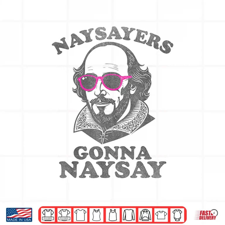 Design Naysayers Gonna Naysay Funny Shakespeare Literature Teacher Shirt