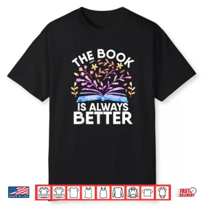 The Book Is Always Better Literature Teacher Reading Gifts Shirt