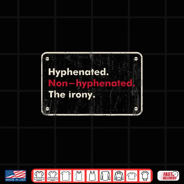 Design Saying Hyphenated Or Non Hyphenated The Irony Men Women Joke Shirt