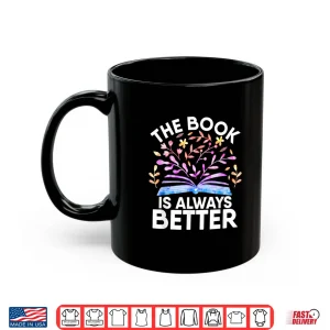 Mug The Book Is Always Better Literature Teacher Reading Gifts Shirt