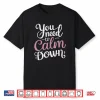 You Need To Calm Down Funny Saying Stay Cool Calm Birthday Shirt