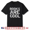 Funny Literature Teacher Gift For Book Lovers Books Are Cool Shirt