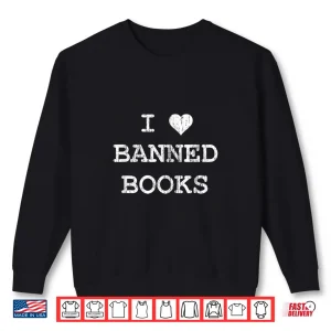 Sweatshirt I Love Banned Books Shirt Librarian Teacher Literature Men Women Kids Shirt