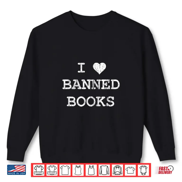 Sweatshirt I Love Banned Books Shirt Librarian Teacher Literature Men Women Kids Shirt